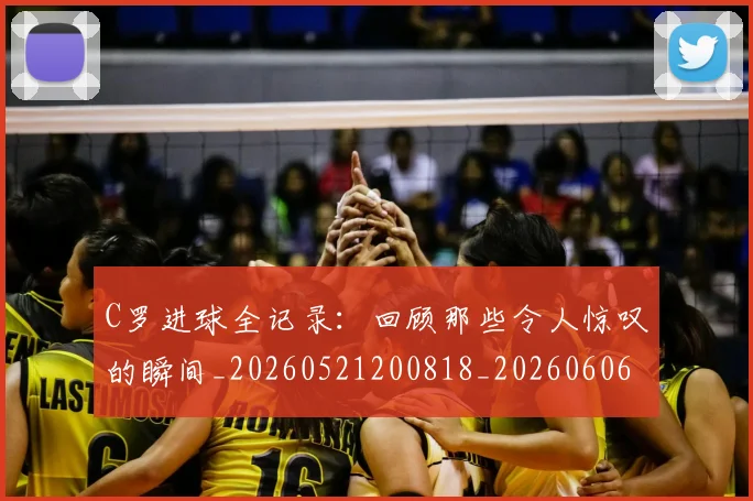 C罗进球全记录:回顾那些令人惊叹的瞬间_20260521200818_20260606165501